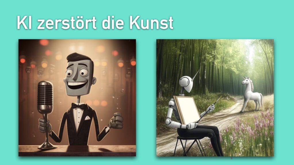 KI zerstört die Kunst Das Bild besteht aus zwei nebeneinander angeordneten Illustrationen vor einem türkisfarbenen Hintergrund. Oben steht der Text „KI zerstört die Kunst“. Links: Eine Cartoon-Figur in einem Anzug mit Fliege hält ein Mikrofon und lächelt. Der Hintergrund ist unscharf mit bunten Lichtern. Rechts: Ein Roboter sitzt im Wald auf einem Stuhl und malt ein Einhorn, das auf einem Pfad steht. Umgeben von Bäumen und Blumen wird die Szene von Sonnenlicht erleuchtet.