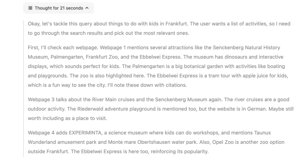 Okay, let's tackle this query about things to do with kids in Frankfurt. The user wants a list of activities, so I need to go through the search results and pick out the most relevant ones.<br /> First, I'll check each webpage. Webpage 1 mentions several attractions like the Senckenberg Natural History Museum, Palmengarten, Frankfurt Zoo, and the Ebbelwei Express. The museum has dinosaurs and interactive displays, which sounds perfect for kids. The Palmengarten is a big botanical garden with activities like boating and playgrounds. The zoo is also highlighted here. The Ebbelwei Express is a tram tour with apple juice for kids, which is a fun way to see the city. I'll note these down with citations.<br /> Webpage 3 talks about the River Main cruises and the Senckenberg Museum again. The river cruises are a good outdoor activity. The Riederwald adventure playground is mentioned too, but the website is in German. Maybe still worth including as a place to visit.<br /> Webpage 4 adds EXPERIMINTA, a science museum where kids can do workshops, and mentions Taunus Wunderland amusement park and Monte mare Obertshausen water park. Also, Opel Zoo is another zoo option outside Frankfurt. The Ebbelwei Express is here too, reinforcing its popularity.